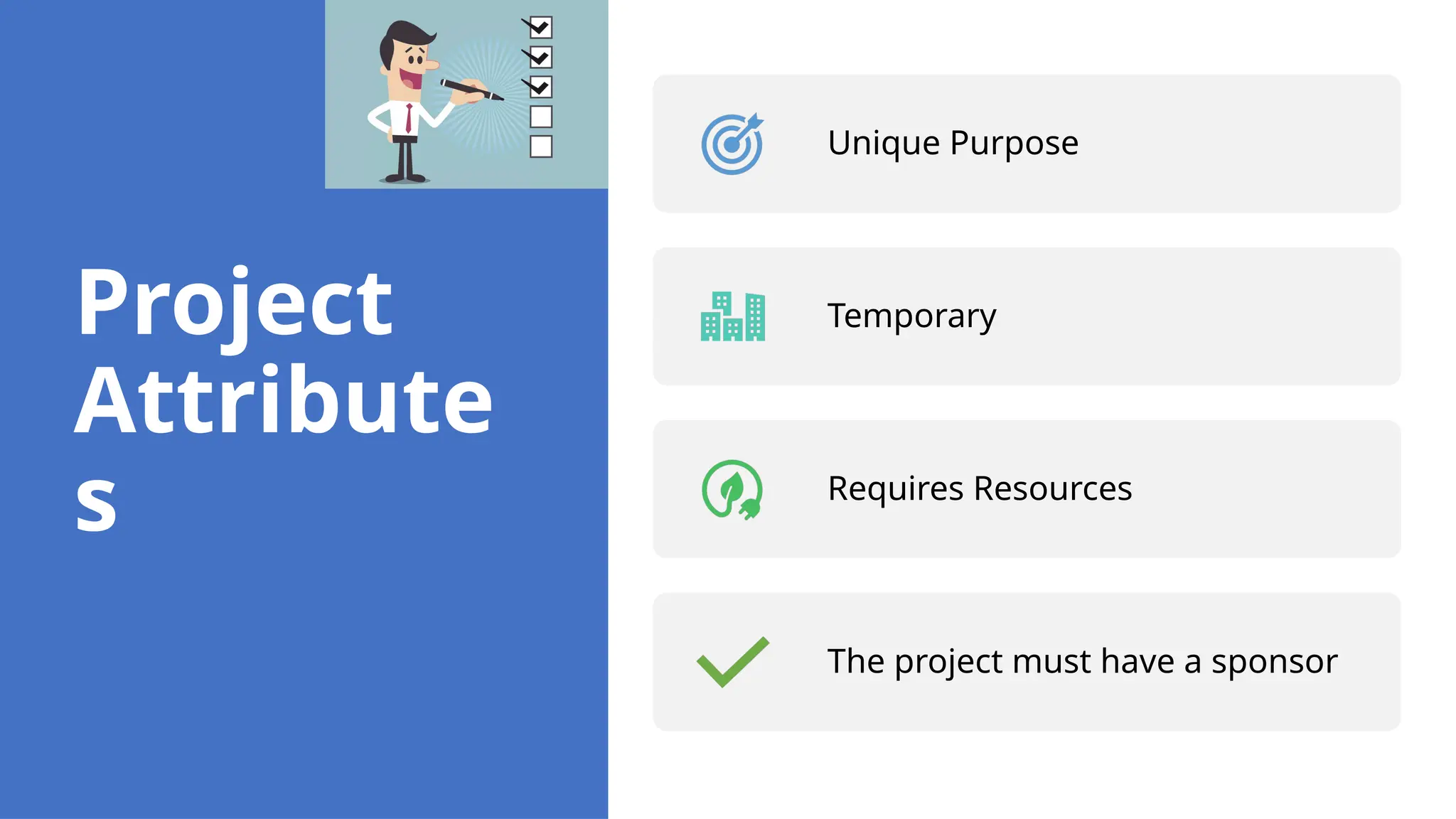 Project
Attribute
s
Unique Purpose
Temporary
Requires Resources
The project must have a sponsor
 
