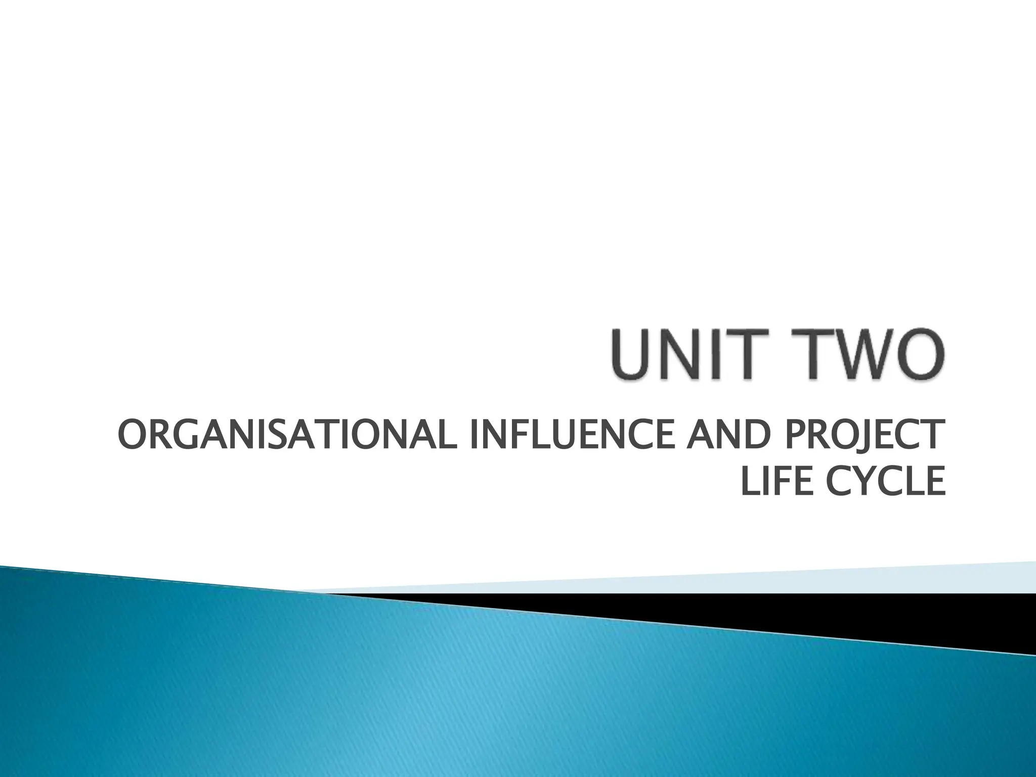 ORGANISATIONAL INFLUENCE AND PROJECT
LIFE CYCLE
 