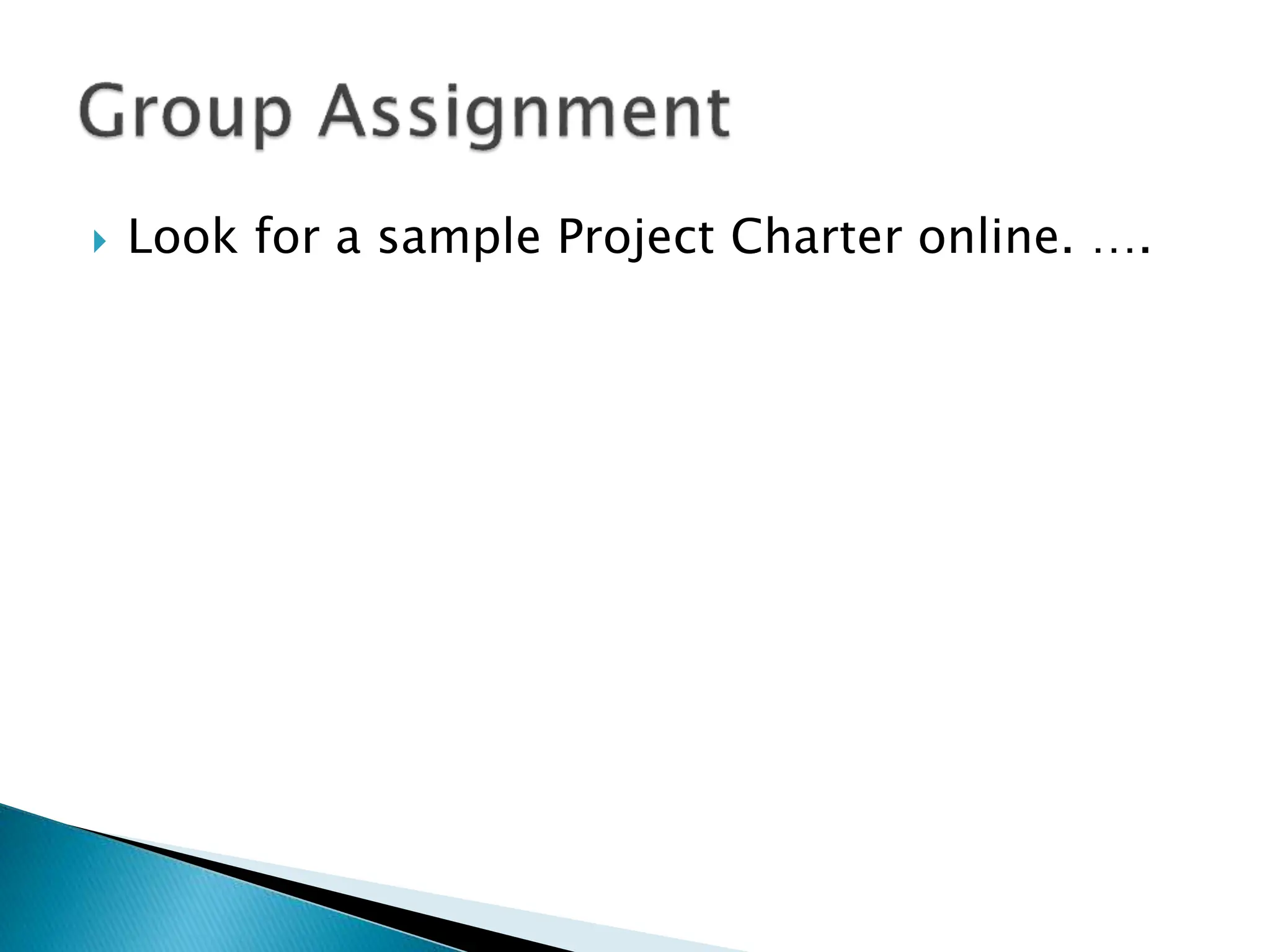  Look for a sample Project Charter online. ….
 
