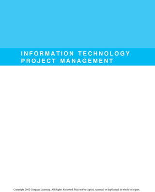 I N F O R M A T I O N T E C H N O L O G Y
P R O J E C T M A N A G E M E N T
Copyright 2012 Cengage Learning. All Rights Reserved. May not be copied, scanned, or duplicated, in whole or in part.
 