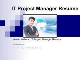 IT Project Manager Resume
How to Write an IT Project Manager Resume
CareerEnter.com
Image courtesy of hyena reality / FreeDigitalPhotos.net
 