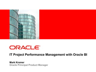 <Insert Picture Here>




IT Project Performance Management with Oracle BI

Mark Kromer
Oracle Principal Product Manager
 