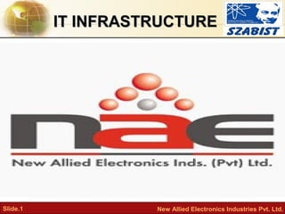 Slide.1 New Allied Electronics Industries Pvt. Ltd.
IT INFRASTRUCTUREIT INFRASTRUCTURE
 