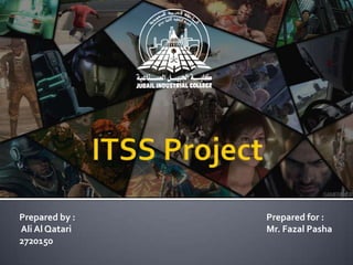 ITSS Project Prepared by :						Prepared for :	  Ali Al Qatari						Mr. Fazal Pasha 2720150 