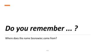 Do you remember ... ?
Where does the name Sosnowiec come from?​
WSB
 