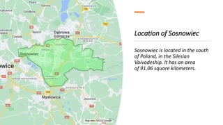 Location of Sosnowiec
Sosnowiec is located in the south
of Poland, in the Silesian
Voivodeship. It has an area
of ​​91.06 ...