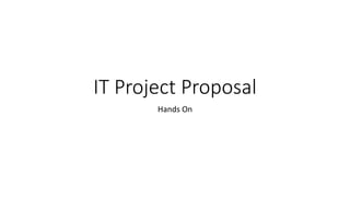 IT Project Proposal
Hands On
 