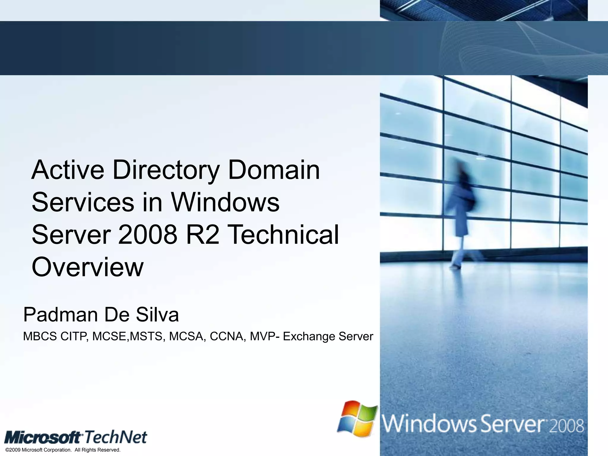 Active Directory Domain Services in Windows Server 2008 R2 Technical OverviewPadman De SilvaMBCS CITP, MCSE,MSTS, MCSA, CCNA, MVP- Exchange Server