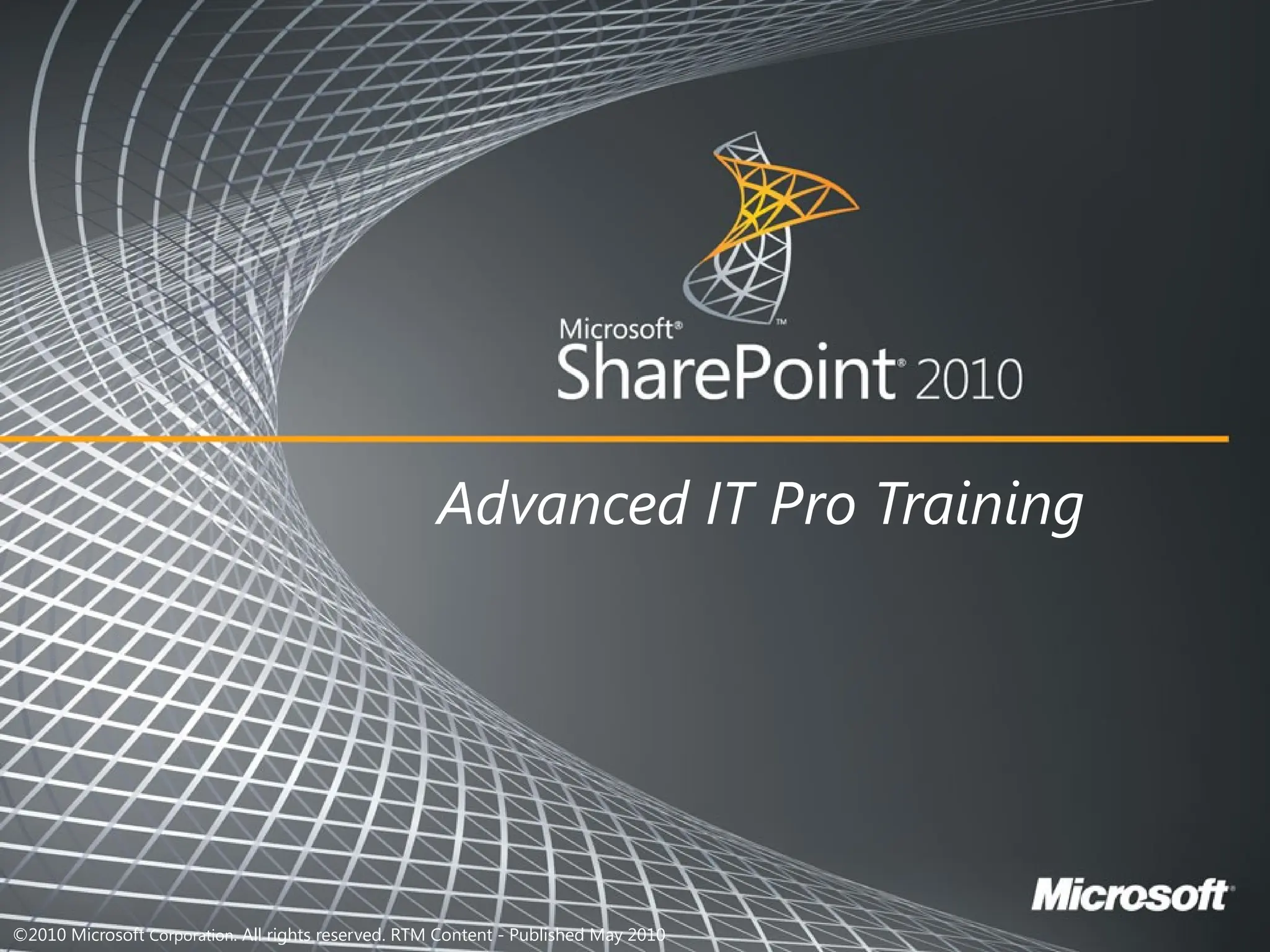 ©2010 Microsoft Corporation. All rights reserved. RTM Content - Published May 2010
Advanced IT Pro Training
 