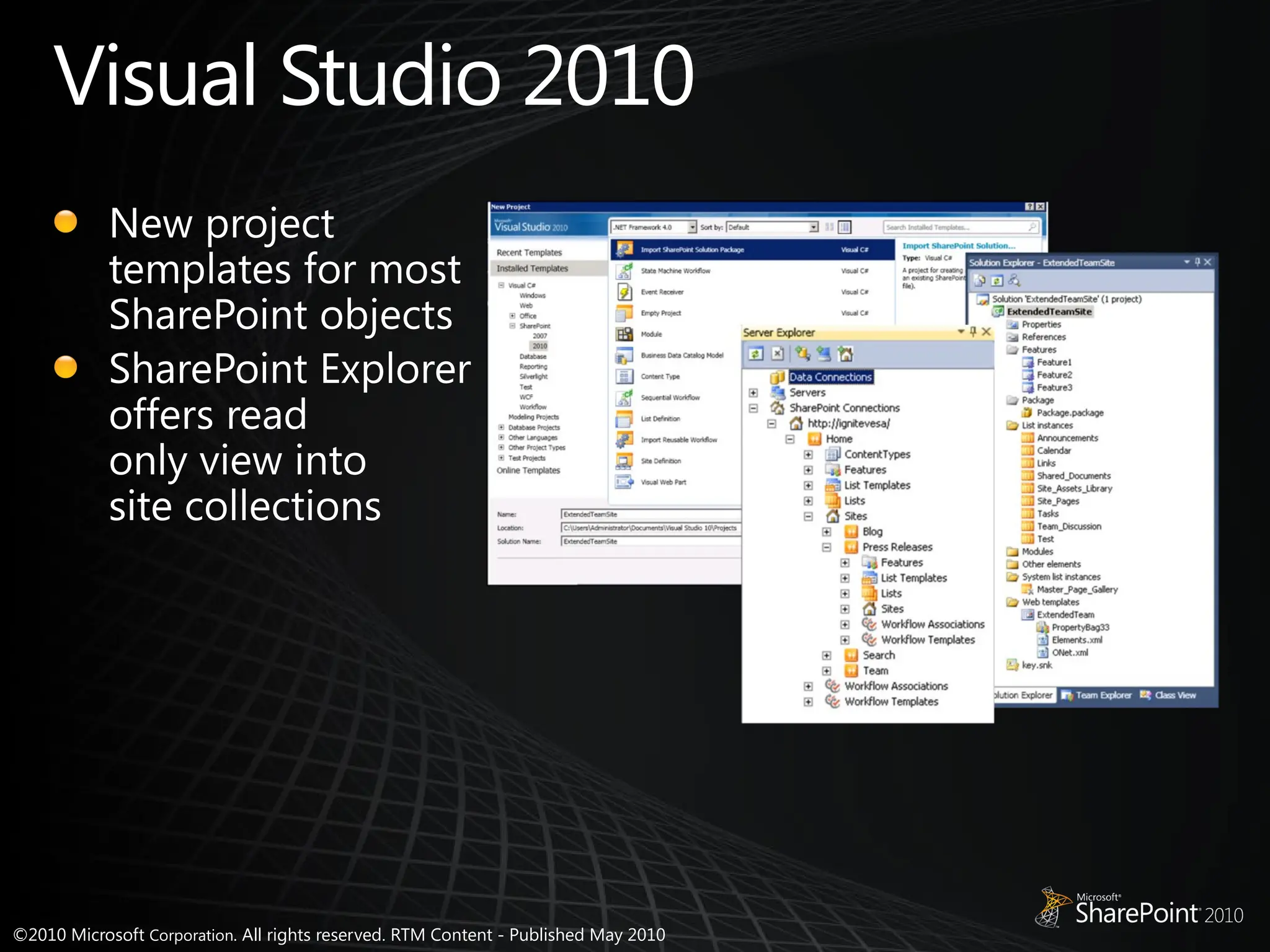 ©2010 Microsoft Corporation. All rights reserved. RTM Content - Published May 2010
Visual Studio 2010
New project
templates for most
SharePoint objects
SharePoint Explorer
offers read
only view into
site collections
 