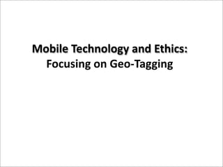 Mobile Technology and Ethics: 
Focusing on Geo‐Tagging
 