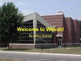 Welcome to Wilson!
By: Miss Dainko
 