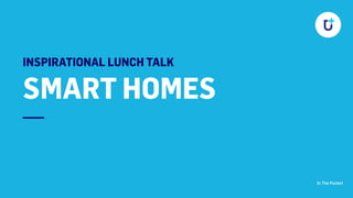 —
In The Pocket
INSPIRATIONAL LUNCH TALK 
SMART HOMES
 