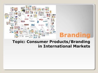 Branding
Topic: Consumer Products/Branding
in International Markets
 