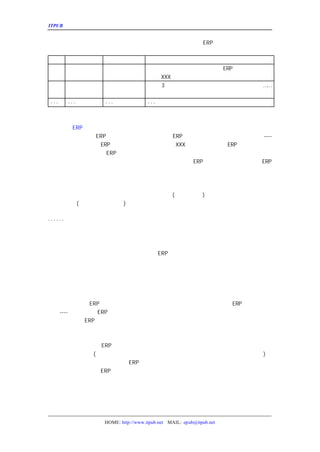 ITPUB µç×ÓÔÓÖ¾                                                     ÏîÄ¿¼Æ»®µÄ±àÐ´


  ³ý¿ªÊ¼ÏîÄ¿¹æ»®ÖÐÌá¼°µÄÈËÔ±ÒÔÍâ£¬ÕâÀï»¹ÐèÒª¼ÌÐø²
                           ERP ÏµÍ³µÄÈËÁ¦°²ÅÅ£¬²¢Ò
±í¸ñµÄÐÎÊ½ÌåÏÖ£º
ÈËÔ±
   Ö°Îñ   ½×¶Î    Ö°Ôð
ÎºÖÎ
   ÏîÄ¿¾-Àí
          ÏîÄ¿³õÑ¡Ñ°ÕÒÊ®¼Ò»ù±¾·ûºÏ¹«Ë¾ÒªÇóµÄ¬ ¢
                                ERP Èí¼þ¹©Ó¦ÉÌ£ ²
                  ÕûÀí ±¨¸æ¡£
                    XXX
          ÏîÄ¿¾«Ñ¡ÅÐ¶¨
                    3 ¼Ò·ûºÏ¹«Ë¾ÒªÇóµÄÈí¼þ¹©Ó¦ÉÌ£¬
                                         ……
                  ¹¤×÷
 ¡¡¡ ¡¡¡
  ¤¤¤ ¤¤¤ ¡¡¡
           ¤¤¤    ¡¡¡
                   ¤¤¤
ÕâÀïÓÈÆäÐèÒªËµÃ÷µÄÊÇ£ºÊ²Ã´Ê±¼äÐèÒª¹ÜÀí²ãµÄÊ²Ã´Ð-Ö

Áù¡¢ÊµÊ©
    ERP ÏµÍ³ÐèÒª×¢ÒâµÄÎÊÌâ
  ÕâÀïÌíÐ´ÊµÊ© ×¢ÒâÄÄÐ©£¬ÒÔ¼°
          ERP ÏµÍ³ÐèÒª     ERP ÏµÍ³²»ÄÜÍê³ÉÄÄÐ©¹ÜÀíÉÏµÄ
                                                ----
±È½ÏÀíÐÔ¿Í¹ÛµÄÆÀ¼Û
           ERP ÏµÍ³¡£²¿·ÝÄÚÈÝ¿ÉÒÔ¸½¼Ó ÏµÍ³µÄÆÀ¼Û¡£
                            XXX ±¨»òÔÓÖ¾¶ÔÊµÊ©
                                         ERP
  Í¬Ê±Ò²Ó¦¸ÃÉêÃ÷¶Ô
             ERP ÏµÍ³µÄÄÄÐ©ÆÚ´ýÊÇ²»ºÏÀí»òÕß´ïµ½»áÓÐÀ§
  °Ñ³ó»°ËµÔÚÇ°Ãæ£¬ÓÐÀûÓÚÒÔºóµÄ½ø¶È¿ØÖÆ¡£ÀÏ°åÈç¹û°Ñ
                                 ERP ÏµÍ³ÏëµÃÌ«ÃÀºÃ·´µ¹¶Ô
                                               ERP
ÏµÍ³ÊµÊ©²»Àû£¡


Æß¡¢¸½¼þ
   ÊµÊ©Ä¿Ç°±È½ÏÁ÷ÐÐ·þÎñÆ÷ÏµÍ³ÐèÒª´ïµ½µÄÅäÖÃ
                        (¸øÀÏ°å½¨Òé
                              )¡£
   ·þÎñÆ÷
      (ÐÍºÅ¡¢¹æ¸ñ¡¢¹¦ÄÜ
               )
   Èç¹ûÊÇ¿ª·¢Èí¼þµÄ»°»¹°üÀ¨Èí¼þµÄ¿ª·¢¹æ·¶¡£
¡¡¡¡¡¡
 ¤¤¤¤¤¤
ÕâÒ»²¿·Ý¶«Î÷Ì«¶à£¬¾ßÌåÇé¿ö¾ßÌå¿¼ÂÇ£¬²»Ð´ÁË¡£



  ×ÜÖ®£¬Õû·ÝÎÄ¼þÐèÒªÈÃÀÏ°åÃ÷°×£ºÊµÊ©
                    ERP ÏµÍ³»áÓöµ½µÄÖ÷ÒªÎÊÌâ£¬°üÀ¨·
ÒÔ¼°¶ÔÏÖÓÐ¹¤×÷µÄÓ°Ïì¡£ÈÃÀÏ°å×öµ½ÐÄÖÐÓÐÊý£¡
  ÕâÀïÒ²½²Ò»¾ä·Ï»°£º¼Æ»®ÓëÊµ¼ÊµÄ×ÜÓÐÐ©²î±ð£¡ÔÚ¼Æ»
·ÝÈç¹û¶à³öµÄ»°Ò²±ØÐëµÃµ½ÀÏ°åµÄÊéÃæÅúÊ¾¡£

Ð´ÔÚºóÃæµÄ»°£º
  Õâ·ÝÎÄ¼þÊÇ
          ERP ÏµÍ³ÊµÊ©³É¹¦µÄµÚÒ»²½£¬Ð´µÃºÃÓë·ñÖ±½Ó¹ØÏ
                                         ERP ÏµÍ³ÊµÊ©µÄ
½ø¶È
  ----ÓÈÆäÊÇ¶ÔÓÚ
             ERP ÏµÍ³µÄÊ±¼ä½ø¶È°²ÅÅºÍÒª´ïµ½µÄ¹ÜÀíÄ¿±ê¡£
¿ØÖÆºÃ£¬ÒÔºó
         ERP ÏµÍ³¼´Ê¹³É¹¦ÊµÊ©ÀÏ°åÒ²»áÈÏÎªÄã¸öÈËÓÐÎÊÌâ
Ê±ºò´ï²»µ½ÒªÇó£¬ºÇºÇ£¬Äã¾Í²ÒÁË¡£¶¨µÃ¹ýÓÚ¿íËÉ£¬ÀÏ°
ºòÒ²Ò»¶¨Òª×¢Òâ£º
  Ò»°ã¶øÑÔ£¬Õû¸ö
              ERP ÏµÍ³´ÓÉÏÏßµ½¼¸ºõËùÓÐ¹æ»®µÄ¹¦ÄÜÄÜ¹»Õý³
ÐèÒªÒ»ÖÁÁ½ÄêÊ±¼ä
            (ÓÐÈË¿ÉÄÜ»á·´¶Ô£¬µ«ÔÚÖÐ¹úÄ¿Ç°µÄ¹ÜÀíË®Æ½ÏÂÒ
                                                 ) £¬
ÓÈÆäÊÇÄÇÐ©ÓÉÊÖ¹¤²Ù×÷Ö±½Ó×ªÎª
                     ERP ÏµÍ³ÔË×÷µÄ¹«Ë¾£¬Ê±¼äÒ»°ã»á±È½Ï³¤
  ¼Ç×¡£ºÍ¨¹ýÊµÊ©
              ERP µÄÄ¿µÄÊÇ¼ÓÇ¿ÆóÒµµÄ¹ÜÀí£¬Í¨¹ý¹ÜÀíÒªÐ§Ò




                 HOME: http://www.itpub.net MAIL: epub@itpub.net
 