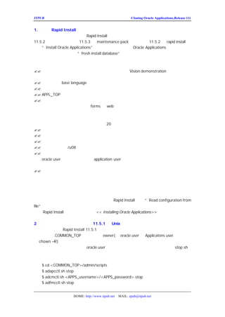 ITPUB µç×ÓÔÓÖ¾                                          Cloning Oracle Applications,Release 11i


1.  ÔËÐÐ Install À´°²×°ÐÂµÄÊµÀý
          Rapid
    Ê¹ÓÃÄãÓÃÀ´´´½¨Ô´ÏµÍ³µÄ   Rapid Install À´´´½¨ÐÂµÄÊµÀý¡£ÀýÈç£¬Èç¹ûÄãÔ-            ÊÇ
11.5.2 µÄÊµÀýÈ»ºó°²×°ÁË  11.5.3 µÄ  maintenance pack£¬ÄãÒªÔËÐÐ 11.5.2 µÄ  rapid install£¬
Ñ¡Ôñ¡°Oracle Applications”
       Install                   Ñ¡Ïî£¬Ëü½«°²×°ËùÓÐµÄ Oracle Applications ×é¼þ¡£±êÊ¾Ä¿
±êÏµÍ³µÄÊý¾Ý¿âÃû£¬Ñ¡Ôñ¡°  fresh install database”
                                                £¬´´½¨ÐÂµÄÅäÖÃÎÄ¼þ£¬ÕâÎÄ¼þË
¿ËÂ¡µÄ¹ý³ÌÖÐÓÃµ½¡£
    ÎªÁËÆ¥ÅäÔ´ÏµÍ³£¬ÏÂÃæµÄÕâÐ©Ñ¡Ïî±ØÐëÒª×öÊÊµ±µÄÐÞ¸
?? Êý¾Ý¿âµÄÀàÐÍ£¨ÀýÈç£¬Èç¹ûÔ´ÏµÍ³µÄÊý¾Ý¿âÊÇÒ»¸ö     Vision demonstration Êý¾Ý¿â£¬Ä¿±ê
    ÏµÍ³±ØÐëÒ²ÊÇ£»Èç¹ûÔ´ÏµÍ³µÄÊý¾Ý¿âÊÇÈ«ÐÂ°²×°£¬Ä¿±
?? »ù´¡ÓïÑÔ£¨  base language£©
?? È±Ê¡µØÇø
?? APPL_TOP µÄ×Ö·û¼¯
?? ·þÎñÆ÷½ÚµãµÄÅäÖÃ£¨ÀýÈç£¬Èç¹ûÔ´½ÚµãÓÐÁ½¸ö½Úµã£¬Ò»¸ö½Ú
    Êý¾Ý¿â£»ÁíÍâÒ»¸ö½Úµã°üº¬   forms ºÍ ·þÎñ£¬Ä¿±êÏµÍ³ÅäÖÃ±ØÐëµÈÍ¬ÓÚ
                                          web


   ÆäËûµÄÅäÖÃµÄÑ¡Ïî¿ÉÒÔ²»Í¬ÓÚÔ´ÏµÍ³£¨Èç¹ûÔÚÒ»Ì¨»úÆ
È¡µÄ·½·¨ÊÇ¶Ë¿ÚºÅÔÚÔ´ÏµÍ³µÄ»ù´¡ÉÏ¸÷¼Ó
                               20£©£¬ÀýÈç£º
?? ¶Ë¿ÚºÅ
?? ·þÎñÆ÷Ö÷»úÃû
?? ÓòÃû
?? °²×°µã£¨ÀýÈç /u08£©
?? ²Ù×÷ÏµÍ³°² ×°ÕËºÅºÍ×é£¨ÔÚ×öÕâÖ®Ç°£¬±ØÐë½¨Á¢Á½¸ö²Ù×÷ÏµÍ³ÓÃ
   oracle user£¬Ò»¸öÊÇÓ¦ÓÃÓÃ»§
                       application user¡£ÎÒµÄ×ö·¨ÊÇ³-Ï®Ô-ÓÐÏµÍ³ÖÐ¶
   ÅäÖÃ£©
?? Êý¾Ý¿âÃû


     Äã¿ÉÒÔÌø¹ý²úÆ·µÄÑ¡ÔñºÍ¸ú¹ú¼ÒÏà¹ØµÄ²½Öè£ ÒòÎªËùÓÐ                   ¬
Êý¾Ý¿âÖÐ£¨ÒòÎªÏµÍ³µÄ¿ËÂ¡°üÀ¨ÁËÊý¾ÝµÄ¸´ÖÆ£©¡£
     Èç¹ûÄã¿ËÂ¡¶à¸ö½ÚµãµÄÓ¦ÓÃÏµÍ³£¬Äã±ØÐëÏÈ°²×°Êý¾Ý¿
±êÏµÍ³µÄ¸÷¸ö½Úµã£¬È»ºóÔËÐÐÔÚ¸÷¸ö½ÚµãÔËÐÐ
                               Rapid Install£¬Ê¹ÓÃ¡°
                                                Read configuration from
file¡±µÄ·½Ê½¡£µ±¿ËÂ¡¶à¸ö½ÚµãµÄÏµÍ³£¬ÔÚÄãÏµÍ³¸÷¸ö½Úµã
ÓÐ¹Ø Install µÄÏêÏ¸½éÉÜÇë²ÎÕÕ Applications>>¡£
     Rapid           << Installing Oracle

2£®ÐÞ¸ÄÓÃ»§µÄÅäÖÃÎÄ¼þ£¨Ö»¶Ô  11.5.1 µÄ  Unix ÓÃ»§£©
   Èç¹ûÄãÊ¹ÓÃ 11.5.1 ¿ËÂ¡Ó¦ÓÃÏµÍ³¶øÇÒÓ¦ÓÃÏµÍ³ÊÇÒÔ¶àÓÃ»
            Rapid Install
Äã±ØÐë¸Ä±ä
         COMMON_TOP ÎÄ¼þÏµÍ³µÄ      owner(´Óoracle user µ½
                                                         Applicatons user£¬¿ÉÒÔÊ¹
ÓÃchown –R)¡£
   ¹ØÕÔ´ÏµÍ³ºÍÄ¿±êÏµÍ³ÓÉ
     ±                    oracle user ËùÓµÓÐµÄËùÓÐ·þÎñ£¨Èç¹ûÄãÒÑ¾-±à     stop.sh
½Å±¾£¬Ö»ÐëÔËÐÐËü¼´¿É£©


     $ cd <COMMON_TOP>/admin/scripts
     $ adapcctl.sh stop
     $ adcmctl.sh <APPS_username>/<APPS_password> stop
     $ adfmcctl.sh stop


                    HOME: http://www.itpub.net   MAIL: epub@itpub.net
 