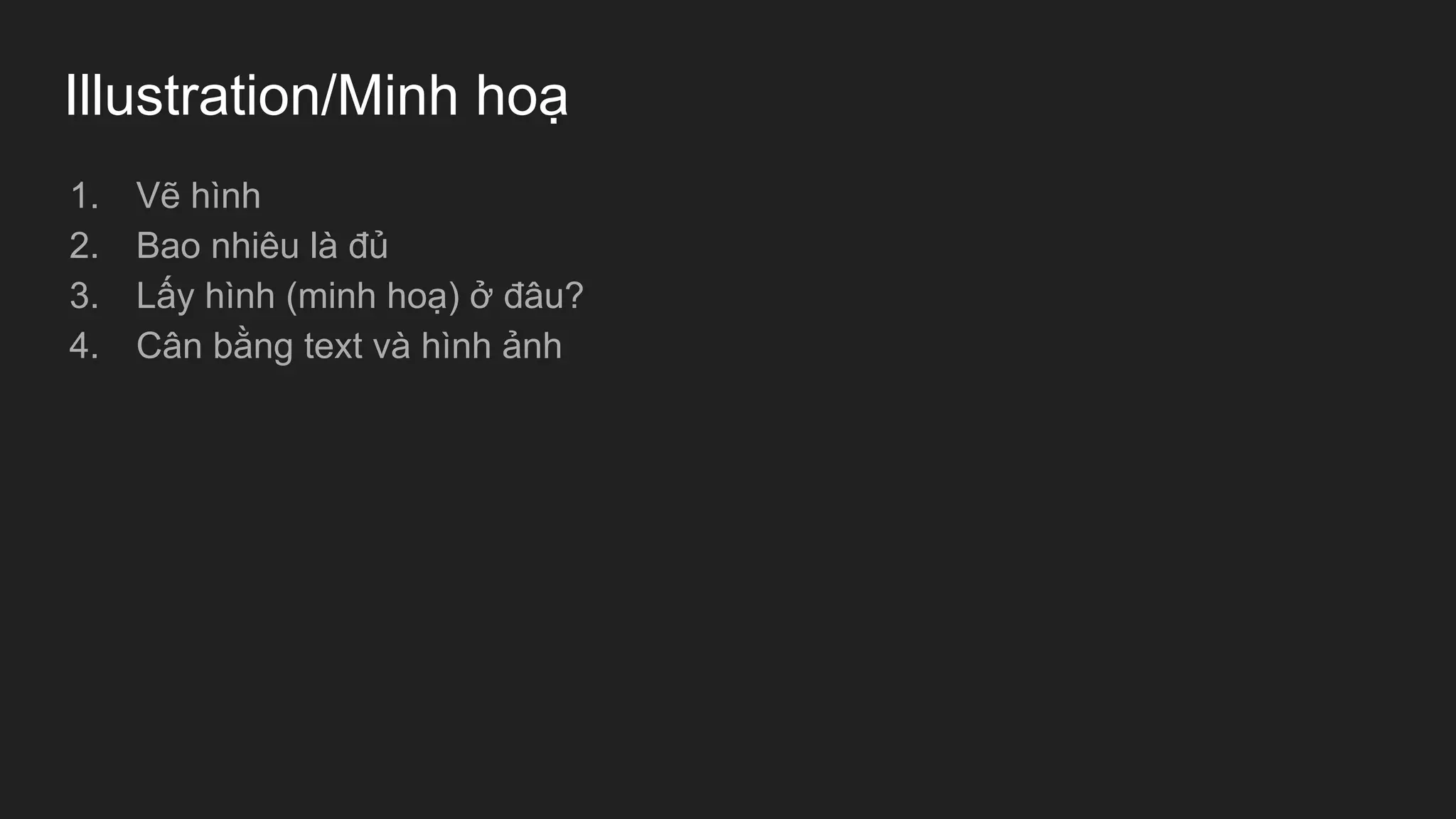 Illustration/Minh hoạ
1. Vẽ hình
2. Bao nhiêu là đủ
3. Lấy hình (minh hoạ) ở đâu?
4. Cân bằng text và hình ảnh
 