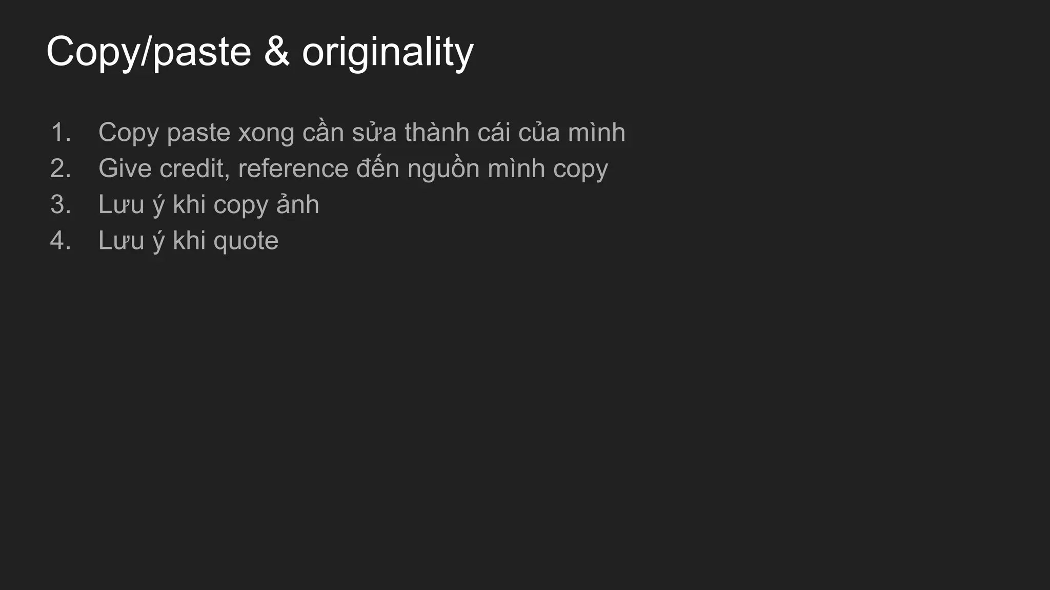 Copy/paste & originality
1. Copy paste xong cần sửa thành cái của mình
2. Give credit, reference đến nguồn mình copy
3. Lưu ý khi copy ảnh
4. Lưu ý khi quote
 