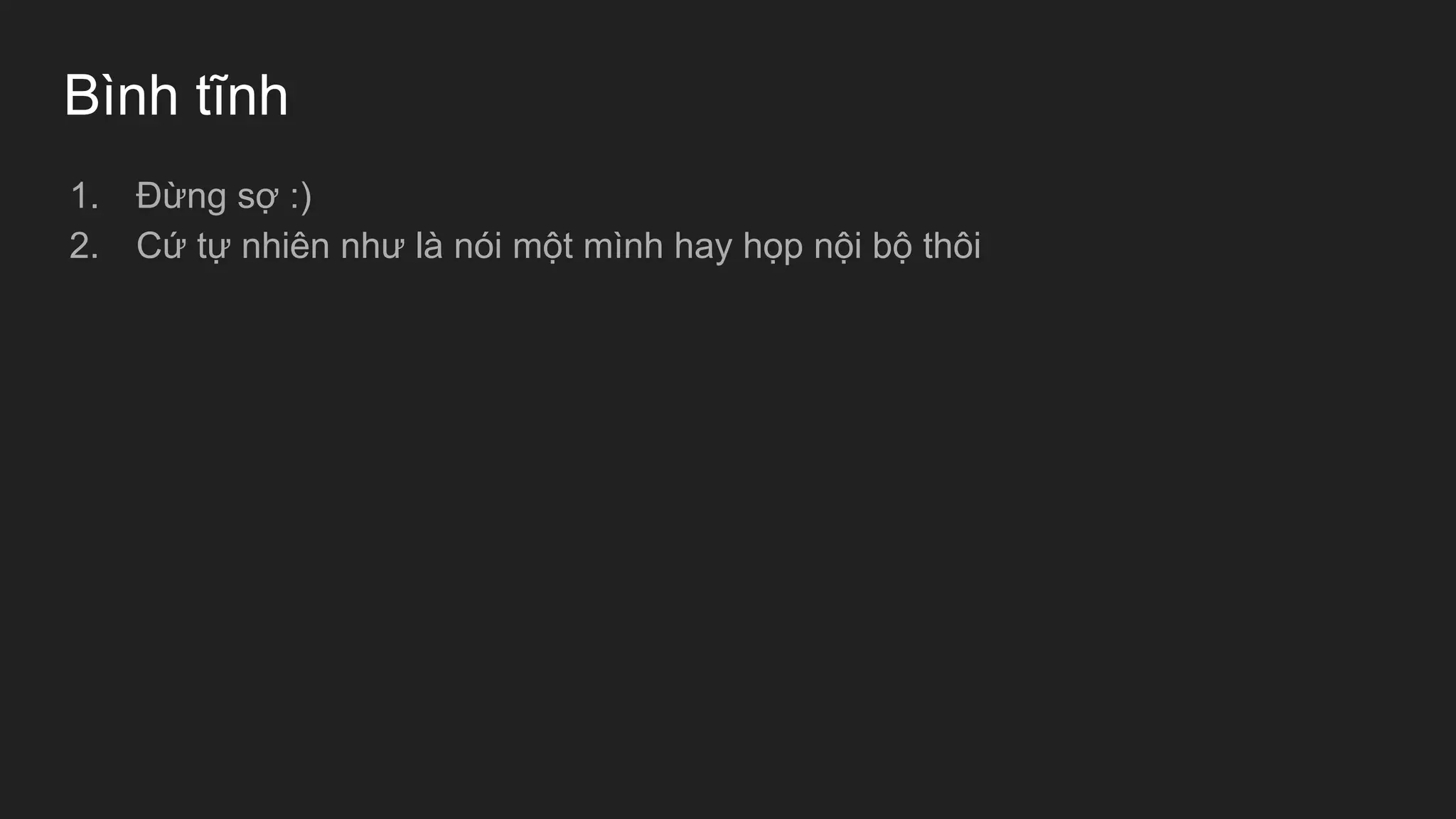 Bình tĩnh
1. Đừng sợ :)
2. Cứ tự nhiên như là nói một mình hay họp nội bộ thôi
 