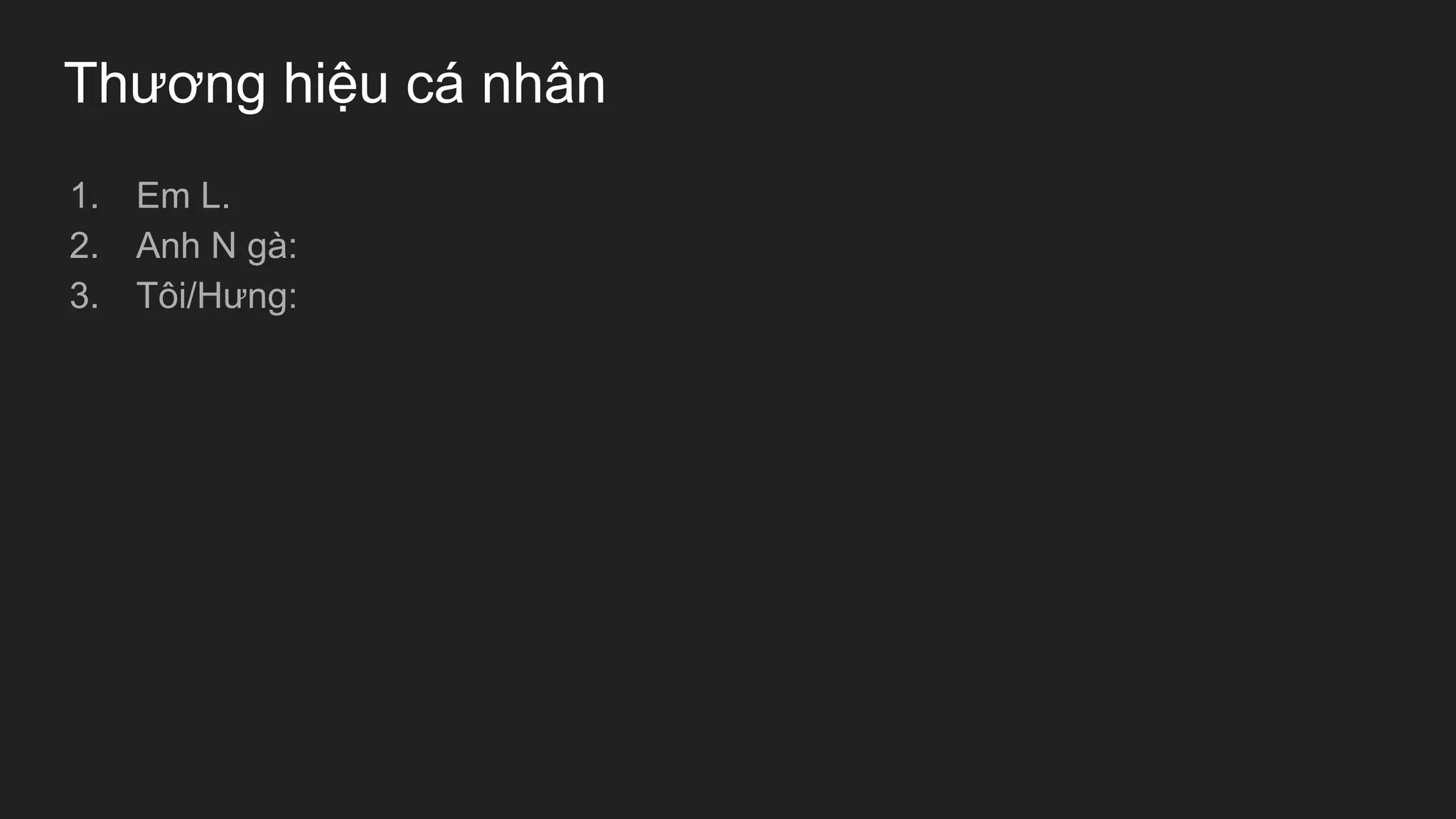 Thương hiệu cá nhân
1. Em L.
2. Anh N gà:
3. Tôi/Hưng:
 