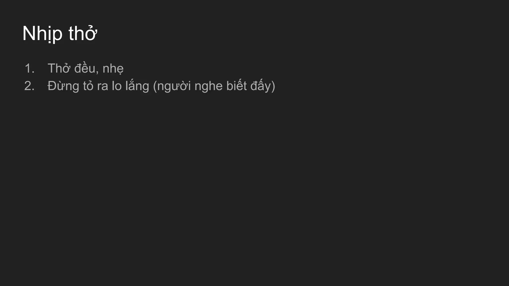 Nhịp thở
1. Thở đều, nhẹ
2. Đừng tỏ ra lo lắng (người nghe biết đấy)
 