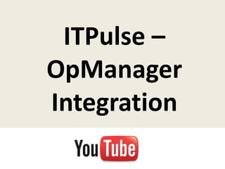 ITPulse –
OpManager
Integration
 