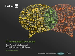 IT Purchasing Goes Social
The Pervasive Influence of
Social Platforms on IT Buying
Commissioned study conducted by:
UK, France and Germany
 