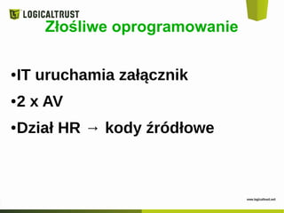 ●IT uruchamia załącznik
●2 x AV
●Dział HR → kody źródłowe
Złośliwe oprogramowanie
 
