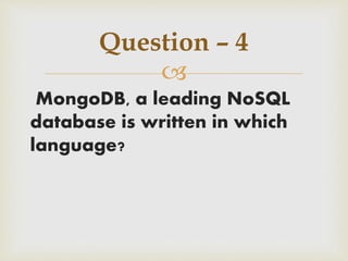 
MongoDB, a leading NoSQL
database is written in which
language?
Question – 4
 