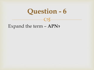 
Expand the term – APN?
Question - 6
 