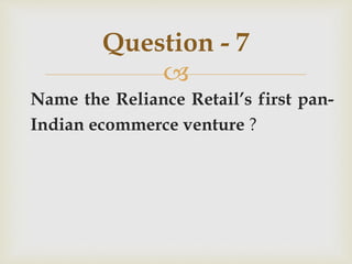 
Name the Reliance Retail’s first pan-
Indian ecommerce venture ?
Question - 7
 