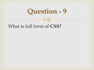 
What is full form of CSS?
Question - 9
 