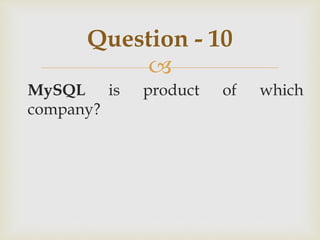 
MySQL is product of which
company?
Question - 10
 