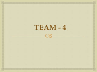 
TEAM - 4
 