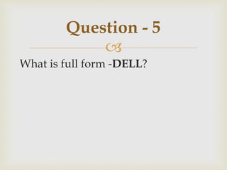 
What is full form -DELL?
Question - 5
 