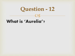
What is ‘Aurelia’?
Question - 12
 
