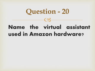 
Name the virtual assistant
used in Amazon hardware?
Question - 20
 