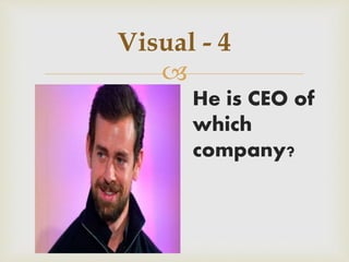 
Visual - 4
He is CEO of
which
company?
 