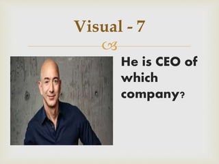 
Visual - 7
He is CEO of
which
company?
 