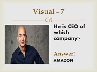 
Visual - 7
He is CEO of
which
company?
Answer:
AMAZON
 