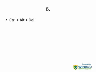 6.
• Ctrl + Alt + Del
 