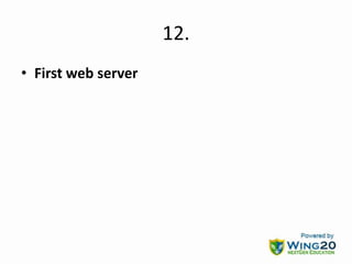 12.
• First web server
 