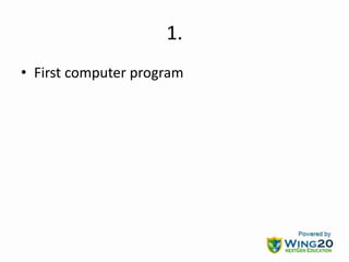 1.
• First computer program
 