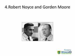 4.Robert Noyce and Gorden Moore
 