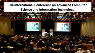 ITR-International Conference on Advanced Computer
Science and Information Technology
 