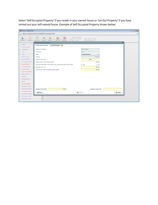 Select ‘Self Occupied Property’ if you reside in your owned house or ‘Let Out Property’ if you have
rented out your self-owned house. Example of Self Occupied Property shown below:
 