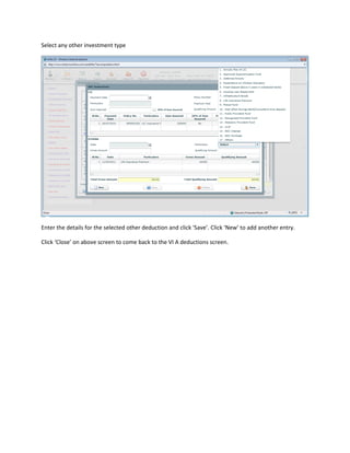 Select any other investment type




Enter the details for the selected other deduction and click ‘Save’. Click ‘New’ to add another entry.

Click ‘Close’ on above screen to come back to the VI A deductions screen.
 