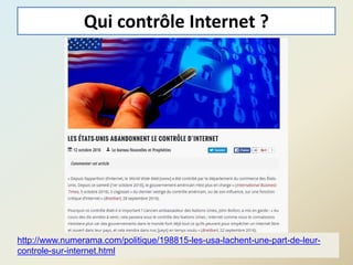 Qui contrôle Internet ?
12@telier 2016
http://www.numerama.com/politique/198815-les-usa-lachent-une-part-de-leur-
controle-sur-internet.html
 