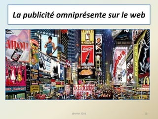 La publicité omniprésente sur le web
121@telier 2016
 