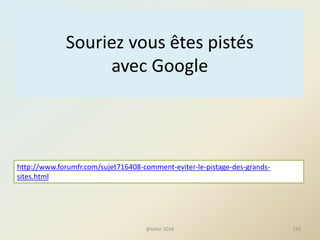 Souriez vous êtes pistés
avec Google
@telier 2016 133
http://www.forumfr.com/sujet716408-comment-eviter-le-pistage-des-grands-
sites.html
 